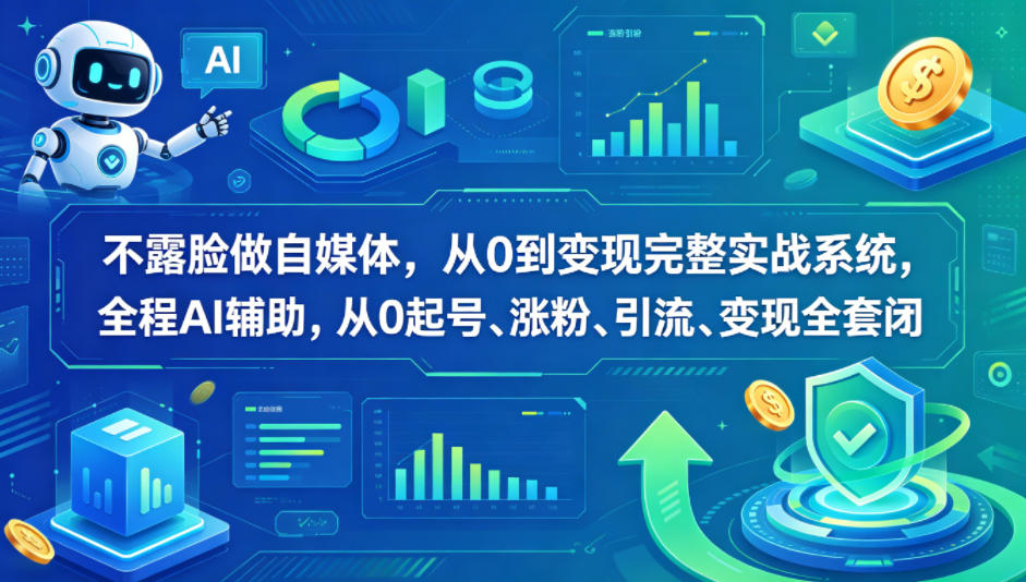 不露脸做自媒体，从0到变现完整实战系统，全程AI辅助，从0起号、涨粉、引流、变现全套闭环-宇文网创