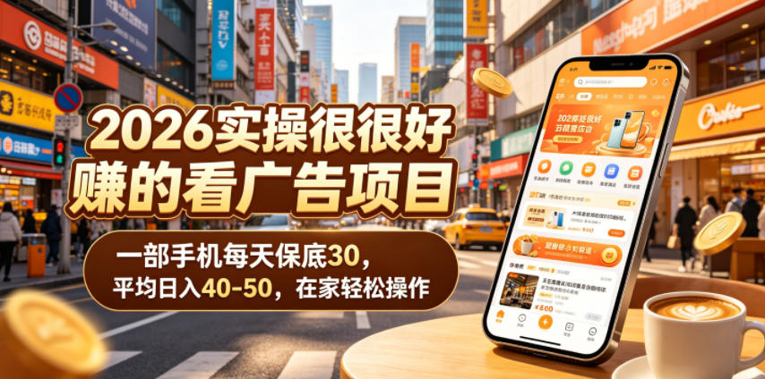 2026实操很好賺的看广告项目，一部手机每天保底30，平均日入40-50，在家轻松操作【揭秘】-宇文网创