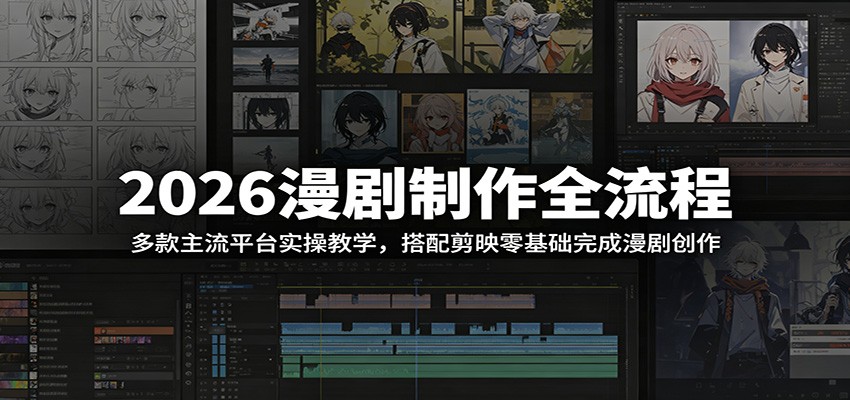 2026漫剧制作全流程:多款主流平台实操教学,搭配剪映零基础完成漫剧创作-宇文网创