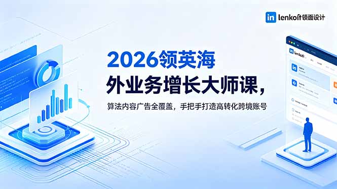 (18780期)2026 领英海外业务增长大师课,算法内容广告全覆盖,手把手打造高转化跨境账号-宇文网创