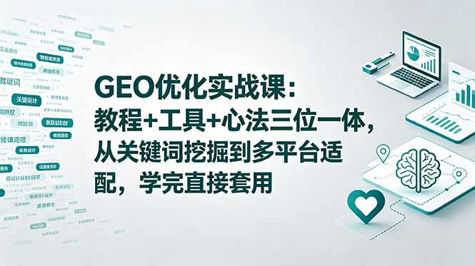 (18717期)GEO优化实战课:教程+工具+心法三位一体,从关键词挖掘到多平台适配,学完直接套用-宇文网创