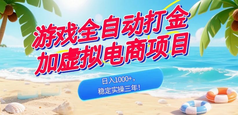 （18733期）游戏全自动打金加虚拟电商项目，日入1000+，稳定实操三年！-宇文网创