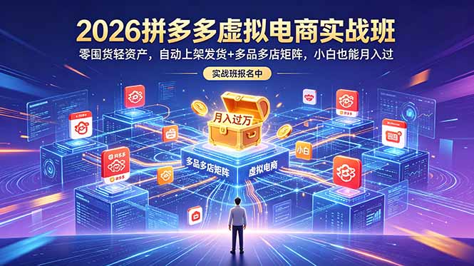 （18879期）2026拼多多虚拟电商实战班：零囤货轻资产，自动上架发货+多品多店矩阵，小白也能月入过万-宇文网创