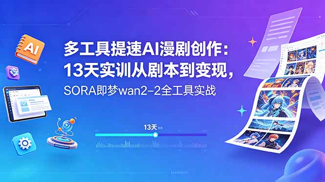 （18707期）多工具提速AI漫剧创作：13天实训从剧本到变现，SORA即梦wan2-2全工具实战-宇文网创