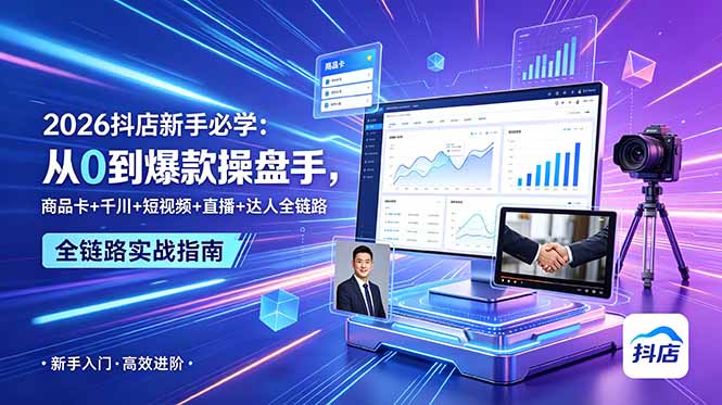 （18944期） 2026抖店新手必学：从0到爆款操盘手，商品卡+千川+短视频+直播+达人全链路-宇文网创