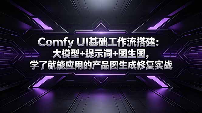 (18722期)Comfy UI基础工作流搭建:大模型+提示词+图生图,学了就能应用的产品图生成修复实战-宇文网创