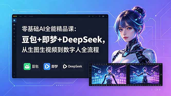 (18684期)零基础AI全能精品课:豆包+即梦+DeepSeek,从生图生视频到数字人全流程-宇文网创