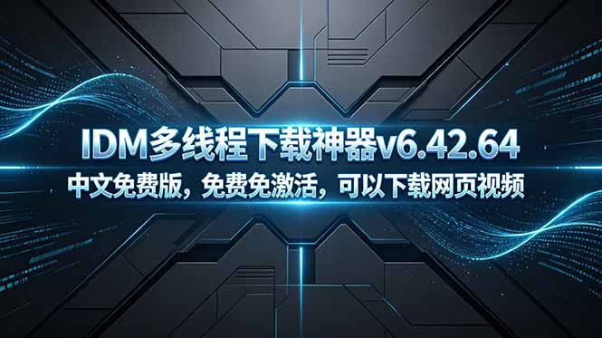 （18688期）IDM多线程下载神器v6.42.64中文免费版，免费免激活，可以下载网页视频（例如飞书文档内的视频）-宇文网创