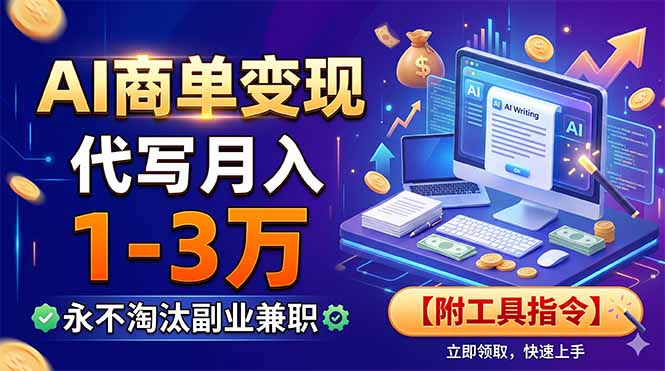 （19102期）AI商单变现，靠代写月入1-3万，永不淘汰副业兼职【附工具指令】-宇文网创