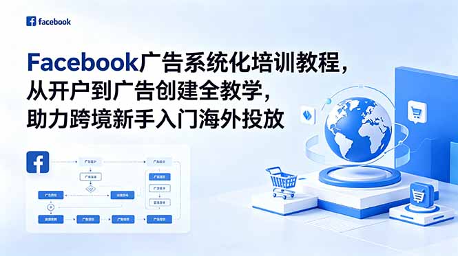 (18825期)Facebook广告系统化培训教程,从开户到广告创建全教学,助力跨境新手入门海外投放-宇文网创