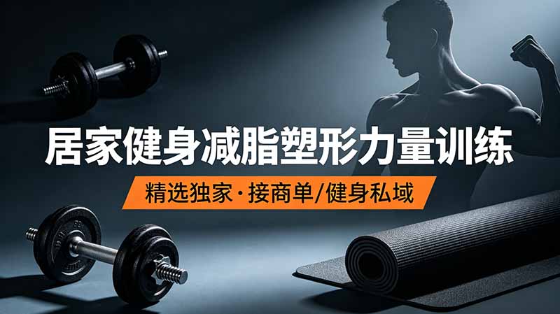 （19062期）抖音健身热门短视频教学：居家健身减脂塑形力量训练，精选独家，接商单或者健身私域-宇文网创