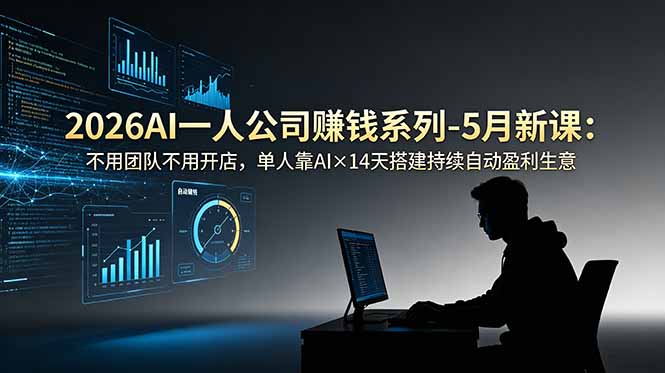 (18990期)2026AI一人公司(OPC)赚钱系列-5月新课:不用团队不用开店,单人靠AI×14天搭建持续自动盈利生意-宇文网创