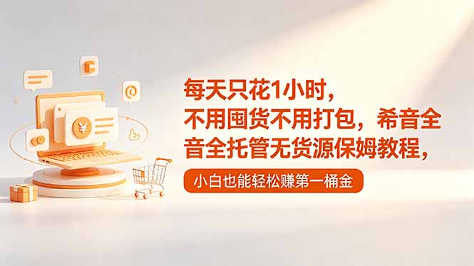 （18697期）每天只花1小时，不用囤货不用打包，希音全托管无货源保姆教程，小白也能轻松赚第一桶金-宇文网创