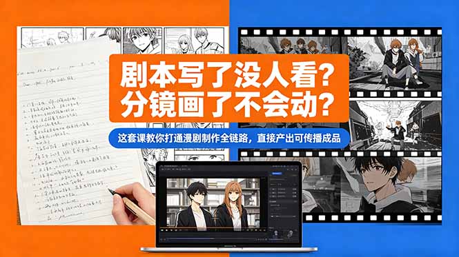 （18698期）剧本写了没人看？分镜画了不会动？这套课教你打通漫剧制作全链路，直接产出可传播成品-宇文网创