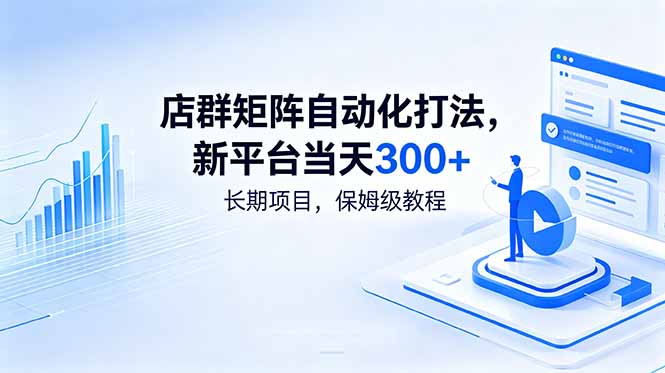 (18793期)店群矩阵自动化打法,新平台当天300+,长期项目,保姆级教程-宇文网创