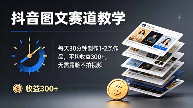 （19048期）抖音图文赛道教学：每天30分钟制作1-2条作品，平均收益300+，无需露脸不拍视频-宇文网创