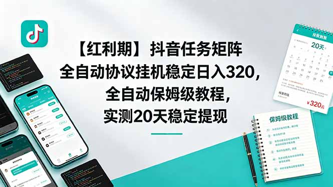 （18839期）【红利期】抖音任务矩阵全自动协议挂机稳定日入 320，全自动保姆级教程，实测20天稳定提现-宇文网创