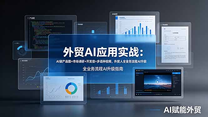 （19082期）外贸AI应用实战：AI做产品图+市场调研+开发信+多语种视频，外贸人全业务流程AI升级-宇文网创