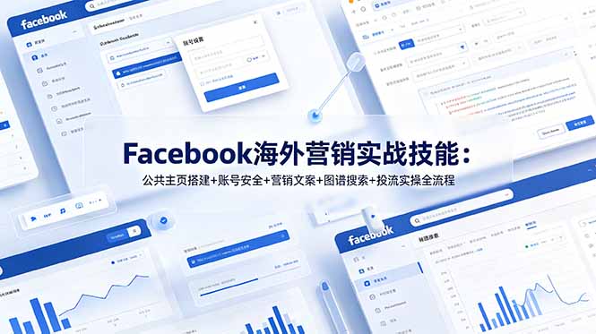 （19083期）Facebook海外营销实战技能：公共主页搭建+账号安全+营销文案+图谱搜索+投流实操全流程-宇文网创
