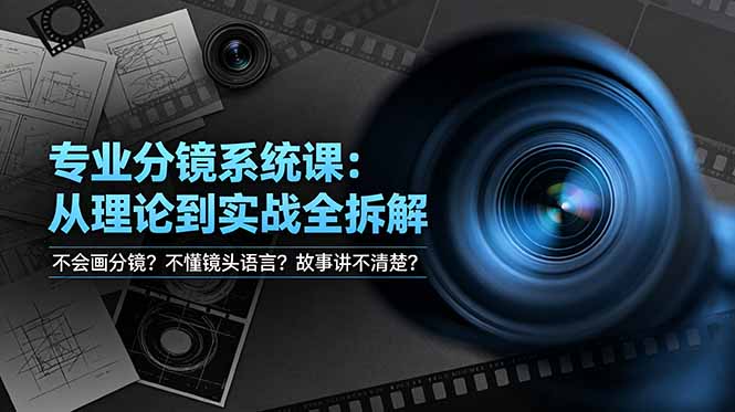 （19049期）不会画分镜？不懂镜头语言？故事讲不清楚？专业分镜系统课，从理论到实战全拆解！-宇文网创