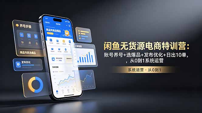 （18979期）闲鱼无货源电商特训营：账号养号+选爆品+发布优化+日出10单，从0到1系统运营-宇文网创
