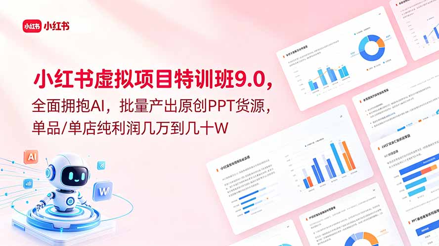 (18764期)小红书虚拟项目特训班9.0,全面拥抱AI,批量产出原创PPT货源,单品/单店纯利润几万到几十W-宇文网创