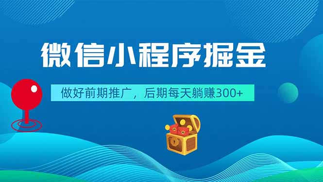(18762期)微信小程序掘金,做好前期推广,后期每天躺赚300+-宇文网创