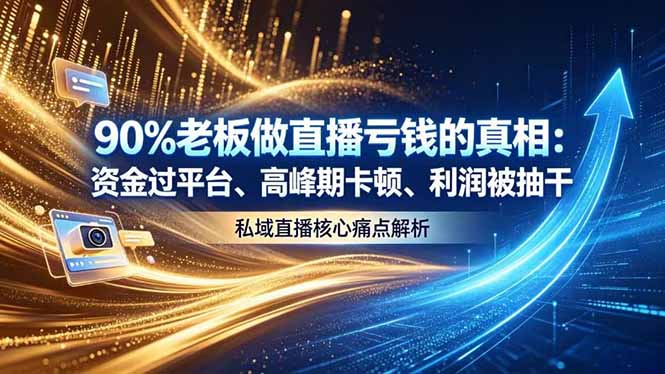 (18853期)做直播亏钱的真相资金过平台、高峰期卡顿利润被抽干 私域直播核心痛点解析-宇文网创