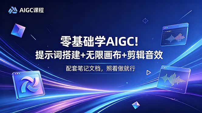 (18854期)零基础学AIGC!提示词搭建+无限画布+剪辑音效,配套笔记文档,照着做就行-宇文网创