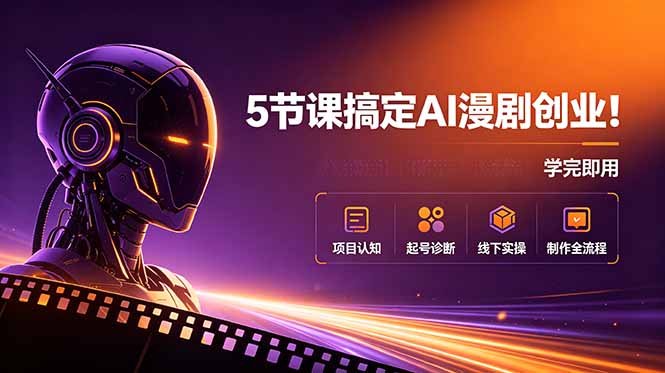 (18967期)5节课搞定AI漫剧创业!项目认知+起号诊断+线下实操+制作全流程,学完即用-宇文网创