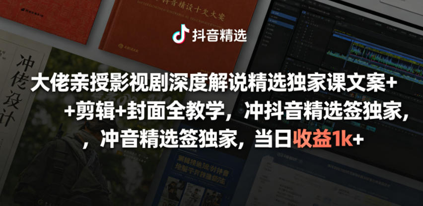 大佬亲授影视剧深度解说精选独家课，文案+剪辑+封面全教学，冲抖音精选签独家，当日收益1k+-宇文网创