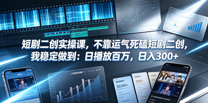 短剧二创实操课，不靠运气死磕短剧二创，我稳定做到：日播放百万，日入300+-宇文网创