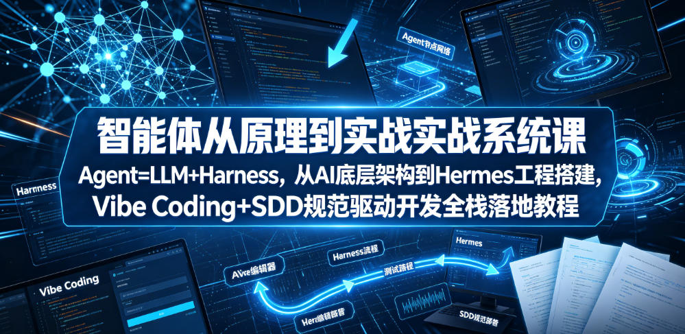 智能体从原理到实战系统课Agent=LLM+Harness，从AI底层架构到Hermes工程搭建，Vibe Coding+SDD规范驱动开发全栈落地教程-宇文网创