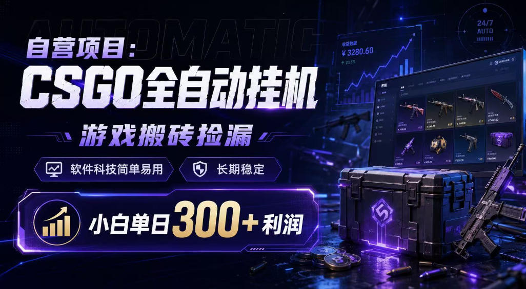 自营项目：CSGO全自动挂G，游戏搬砖捡漏，软件科技简单易用，长期稳定，小白单日300+利润【揭秘】-宇文网创