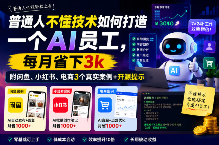 普通人不懂技术如何打造一个AI员工，每月省下3k，附闲鱼、小红书、电商3个真实案例+开源提示【文档】-宇文网创