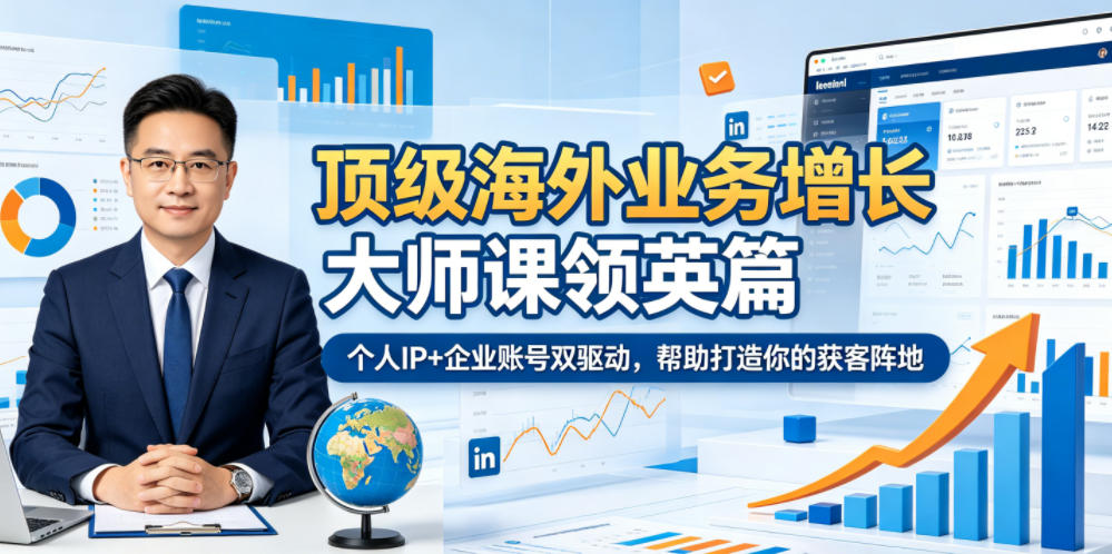 顶级海外业务增长大师课领英篇,个人IP+企业账号双驱动,帮助打造你的获客阵地-宇文网创