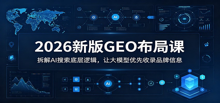 2026新版GEO布局课：拆解AI搜索底层逻辑，让大模型优先收录品牌信息-宇文网创