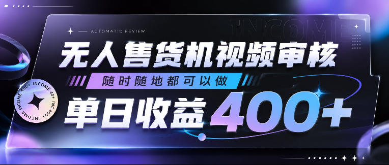 无人售货机视频审核，随时随地都可以做，单日收益400+，有手就行，人人可做【揭秘】-宇文网创