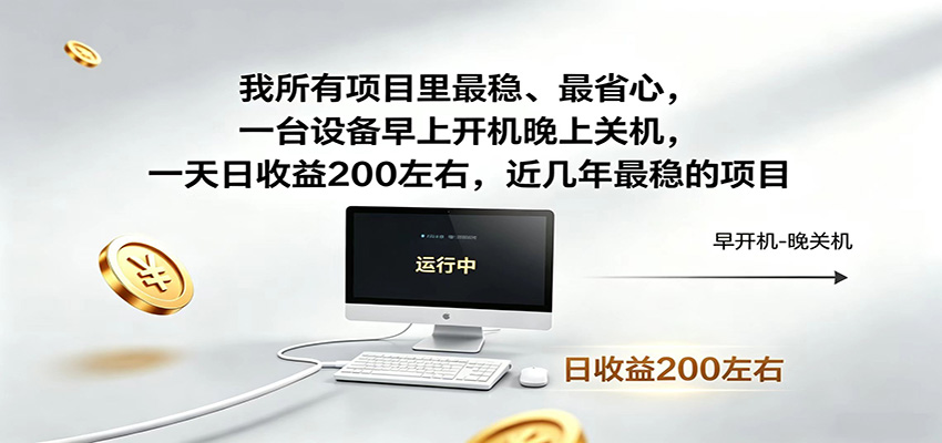 一台设备早上开机晚上关机，一天日收益200左右，近几年最稳的项目-宇文网创