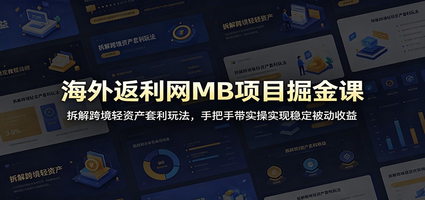 海外返利网MB项目掘金课:拆解跨境轻资产套利玩法,手把手带实操实现稳定被动收益-宇文网创