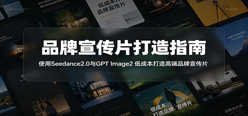 品牌宣传片打造指南:使用Seedance2.0与GPT Image2 低成本打造高端品牌宣传片-宇文网创