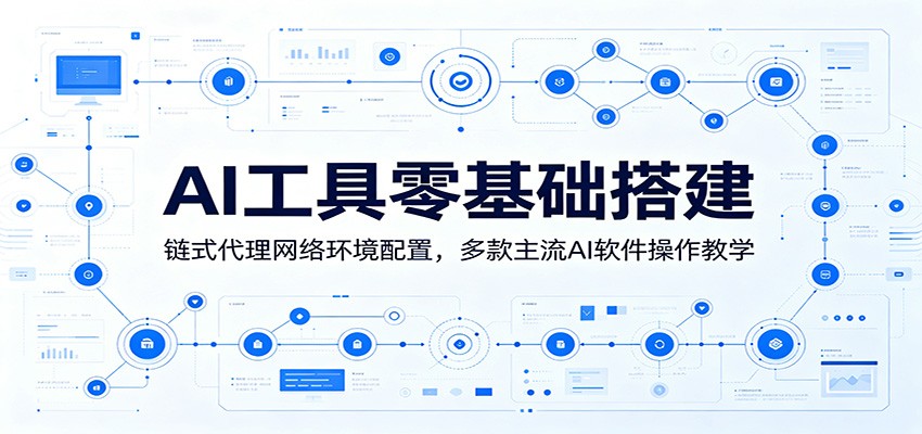 AI工具零基础搭建：链式代理网络环境配置，多款主流AI软件操作教学-宇文网创