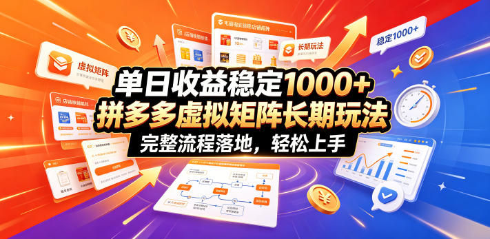 单日收益稳定1000+，拼多多虚拟矩阵长期玩法，完整流程落地，轻松上手【揭秘】-宇文网创