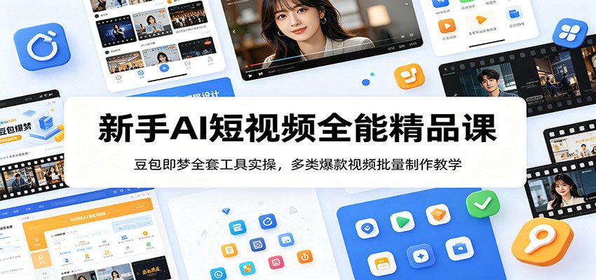 新手AI短视频全能精品课:豆包即梦全套工具实操,多类爆款视频批量制作教学-宇文网创