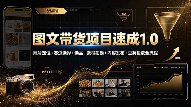 (19154期)图文带货项目速成1.0:账号定位+赛道选择+选品+素材拍摄+内容发布+豆荚投放全流程-宇文网创