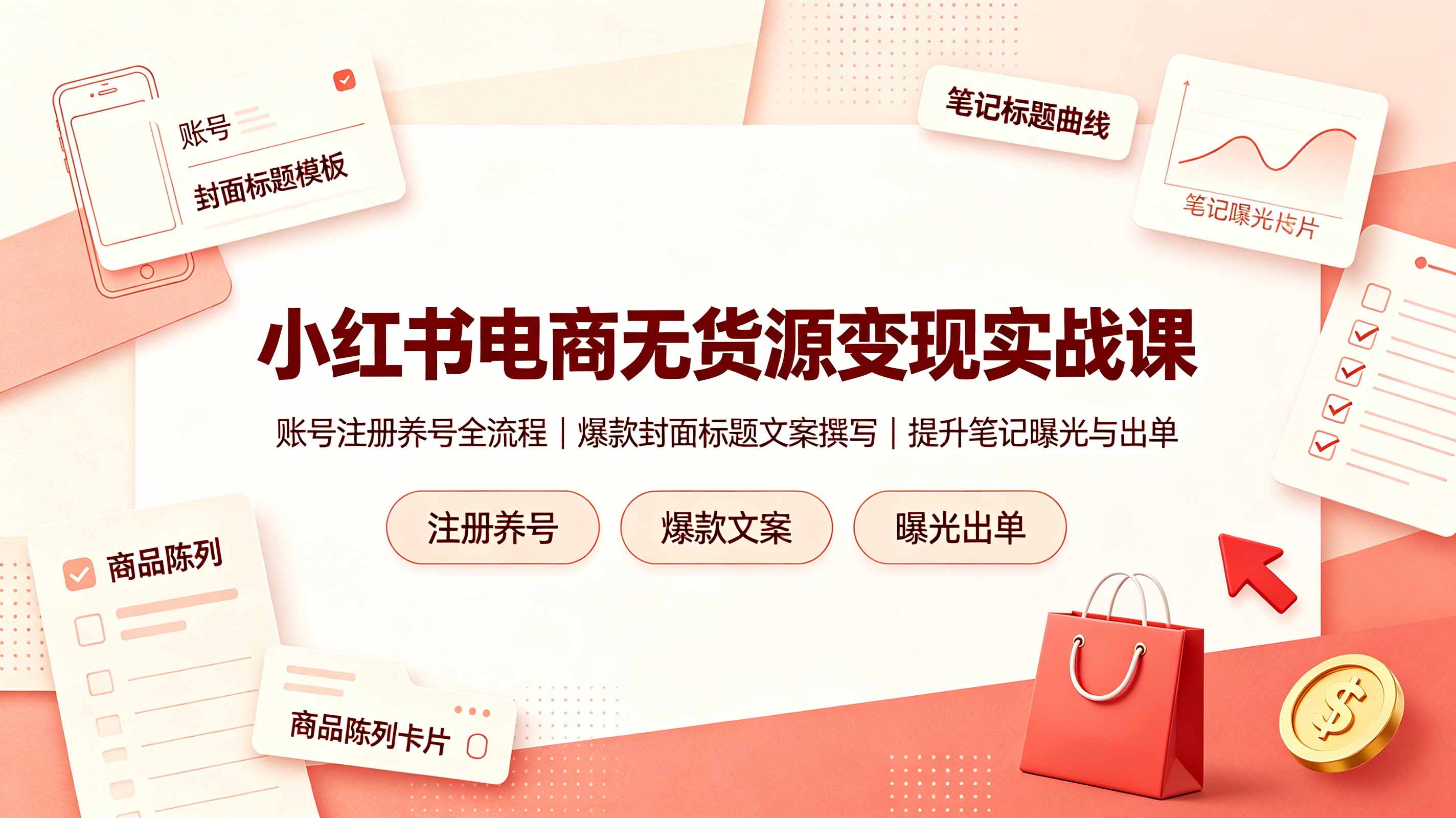 (19212期)小红书电商无货源变现实战课,账号注册养号全流程,爆款封面标题文案撰写提升笔记曝光与出单-宇文网创