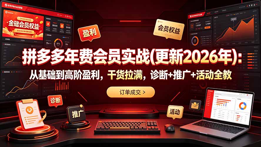 (19290期)拼多多年费会员实战(更新2026年):从基础到高阶盈利,干货拉满,诊断+推广+活动全教-宇文网创