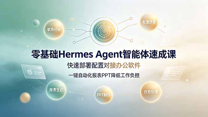 (19156期)零基础Hermes Agent智能体速成课,快速部署配置对接办公软件;一键自动化报表PPT降低工作负担-宇文网创