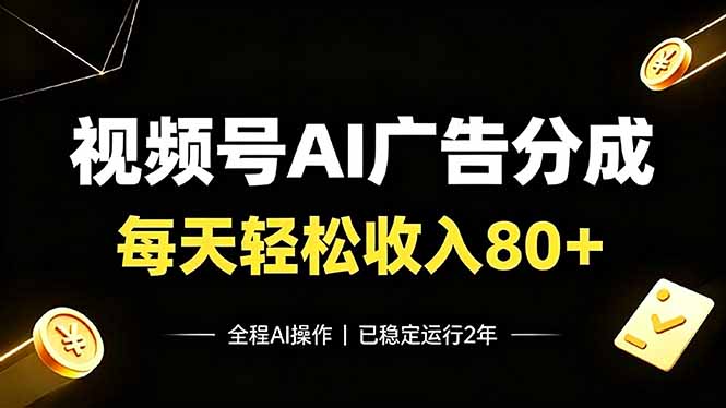(19463期)视频号Ai广告分成,每天保底收入80+,已稳定运行2年!-宇文网创