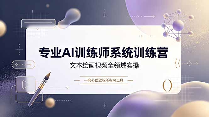 (19165期)专业AI训练师系统训练营,文本绘画视频全领域实操,一套公式驾驭所有AI工具-宇文网创